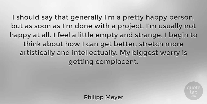 Philipp Meyer Quote About Begin, Biggest, Empty, Generally, Happy: I Should Say That Generally...
