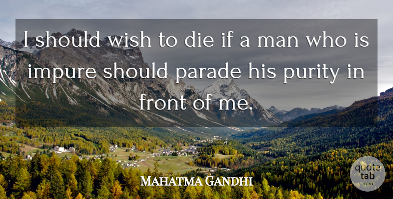 Mahatma Gandhi Quote About Men, Wish To Die, Purity: I Should Wish To Die...
