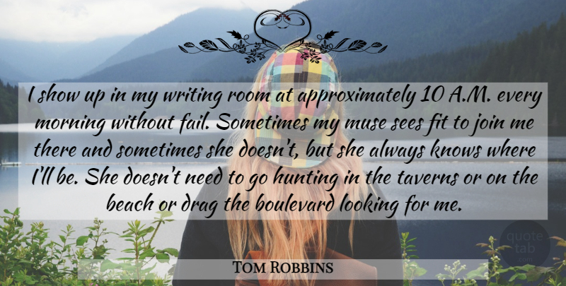 Tom Robbins Quote About Boulevard, Drag, Fit, Hunting, Join: I Show Up In My...
