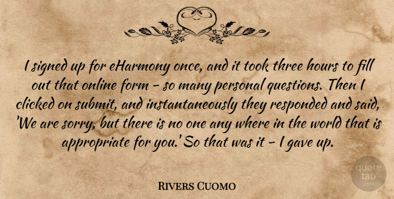 Rivers Cuomo Quote About Clicked, Fill, Form, Gave, Hours: I Signed Up For Eharmony...