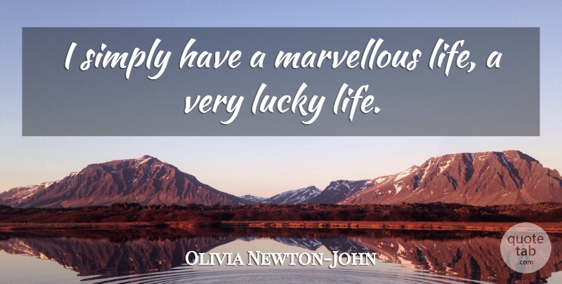 Olivia Newton-John Quote About Lucky, Marvellous: I Simply Have A Marvellous...