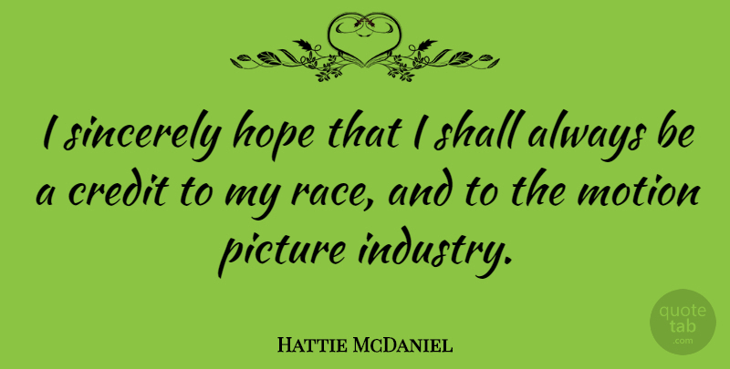 Hattie McDaniel Quote About Race, Credit, Motion Pictures: I Sincerely Hope That I...