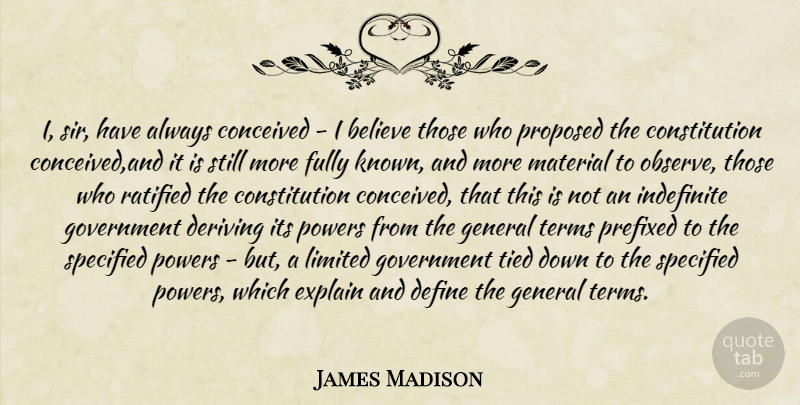 James Madison Quote About Believe, Government, Constitution: I Sir Have Always Conceived...