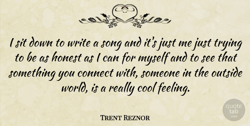Trent Reznor Quote About Connect, Cool, Honest, Outside, Sit: I Sit Down To Write...
