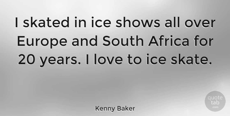 Kenny Baker Quote About Years, Europe, Ice: I Skated In Ice Shows...