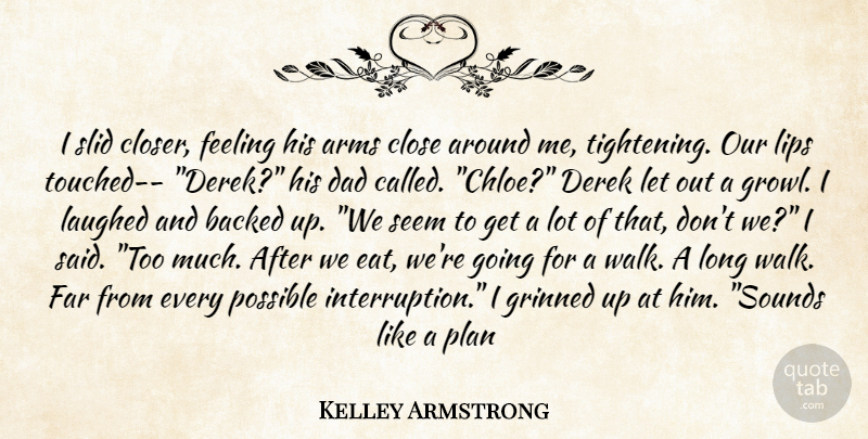 Kelley Armstrong Quote About Dad, Long Walks, Feelings: I Slid Closer Feeling His...