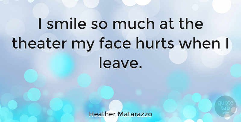 Heather Matarazzo Quote About Hurt, Faces, I Smile: I Smile So Much At...
