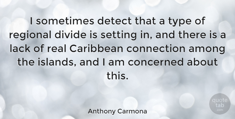 Anthony Carmona Quote About Among, Caribbean, Concerned, Connection, Detect: I Sometimes Detect That A...