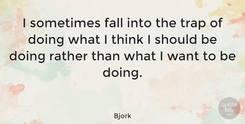 Bjork Quote About Fall, Thinking, Want: I Sometimes Fall Into The...