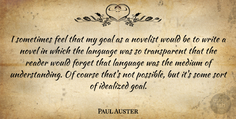 Paul Auster Quote About Writing, Goal, Understanding: I Sometimes Feel That My...