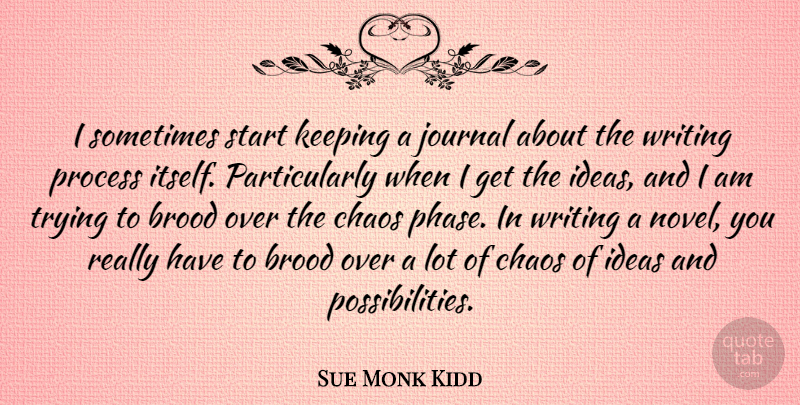 Sue Monk Kidd Quote About Journal, Keeping, Process, Trying: I Sometimes Start Keeping A...