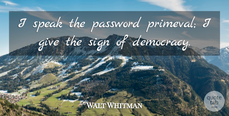 Walt Whitman Quote About Military, Giving, Democracy: I Speak The Password Primeval...