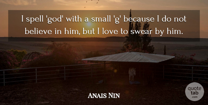 Anais Nin Quote About Believe, Swear, Spells: I Spell God With A...