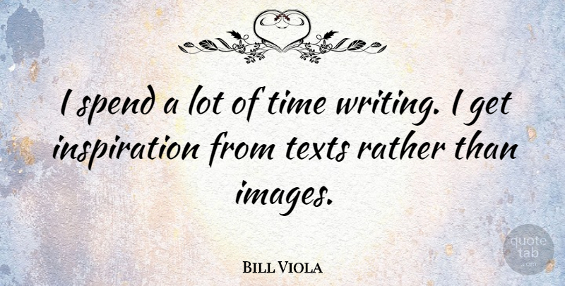 Bill Viola Quote About Inspiration, Writing: I Spend A Lot Of...
