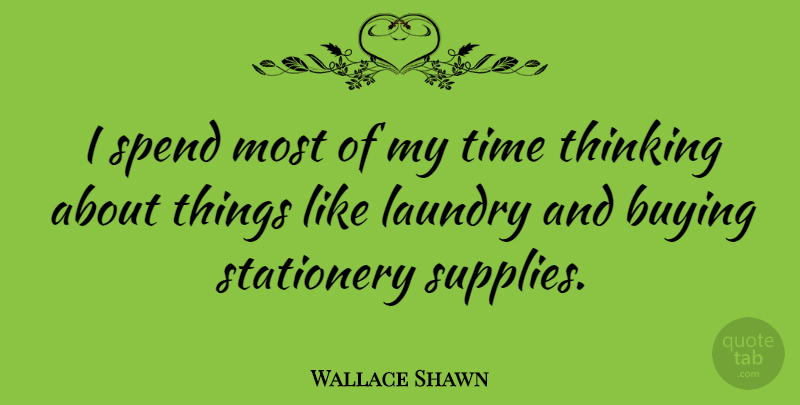 Wallace Shawn Quote About Thinking, Buying, Laundry: I Spend Most Of My...