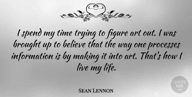Sean Lennon Quote About Art, Believe, Trying: I Spend My Time Trying...