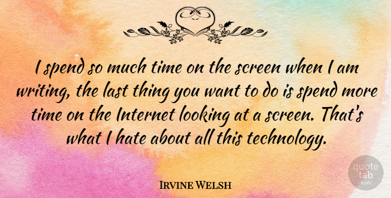 Irvine Welsh Quote About Hate, Writing, Technology: I Spend So Much Time...