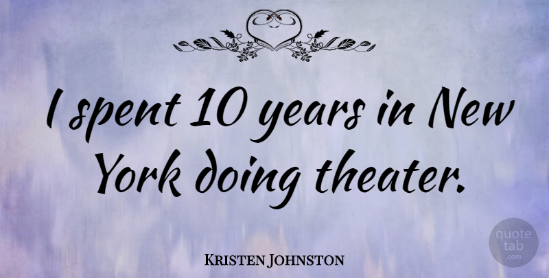 Kristen Johnston Quote About New York, Years, Theater: I Spent 10 Years In...