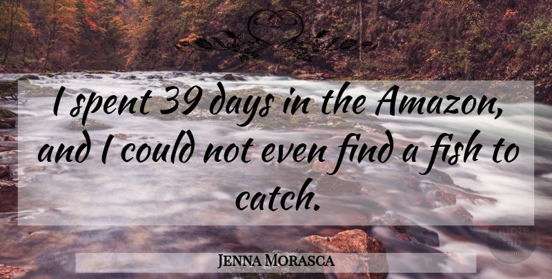 Jenna Morasca Quote About Spent: I Spent 39 Days In...