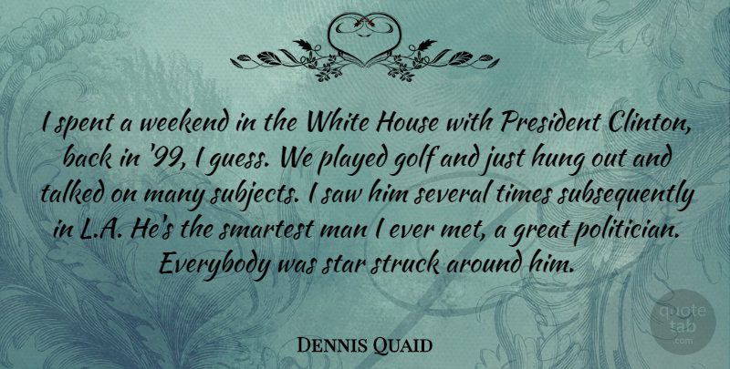 Dennis Quaid Quote About Stars, Golf, Weekend: I Spent A Weekend In...