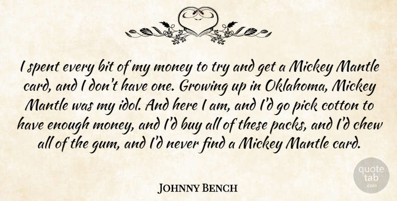 Johnny Bench Quote About Bit, Buy, Chew, Cotton, Mickey: I Spent Every Bit Of...