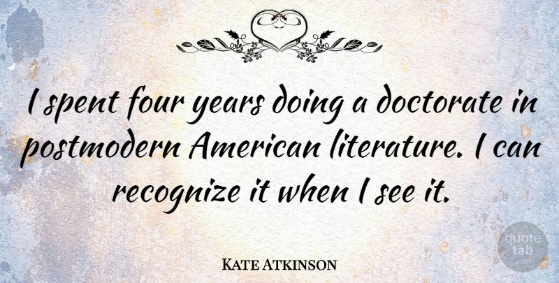 Kate Atkinson Quote About Years, Literature, Four: I Spent Four Years Doing...