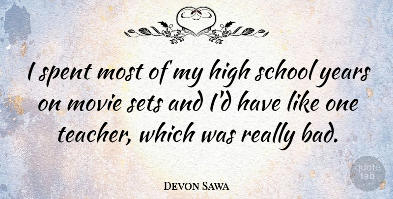 Devon Sawa Quote About Teacher, School, Years: I Spent Most Of My...