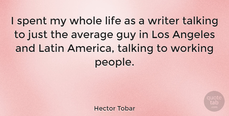 Hector Tobar Quote About Angeles, Average, Guy, Latin, Life: I Spent My Whole Life...
