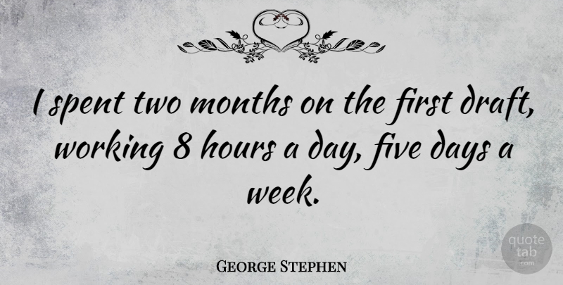 George Stephen Quote About Five, Hours, Months, Spent: I Spent Two Months On...