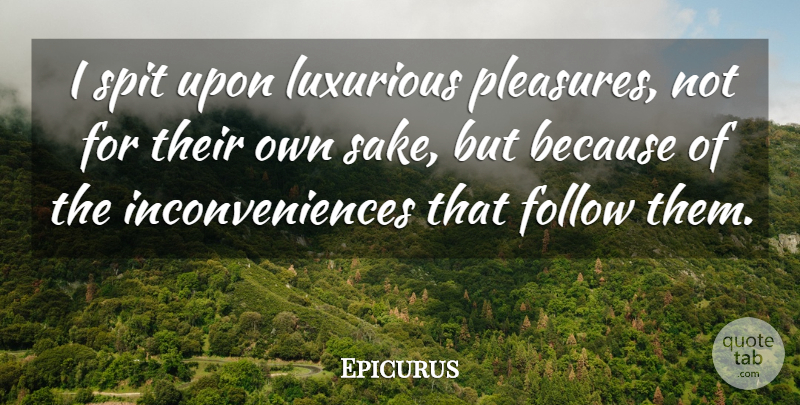 Epicurus Quote About Sake, Pleasure, Spit: I Spit Upon Luxurious Pleasures...