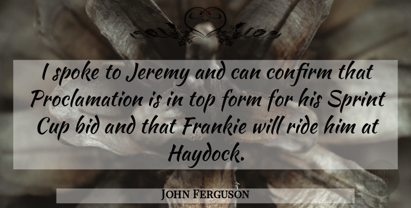 John Ferguson Quote About Bid, Confirm, Cup, Form, Frankie: I Spoke To Jeremy And...
