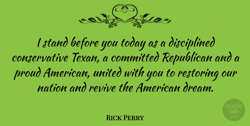 Rick Perry Quote About Dream, Proud, Today: I Stand Before You Today...