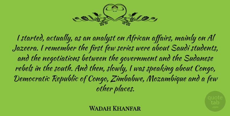 Wadah Khanfar Quote About African, Analyst, Democratic, Few, Government: I Started Actually As An...