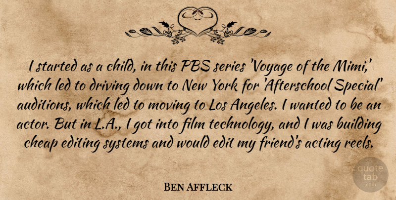 Ben Affleck Quote About Building, Cheap, Driving, Editing, Led: I Started As A Child...