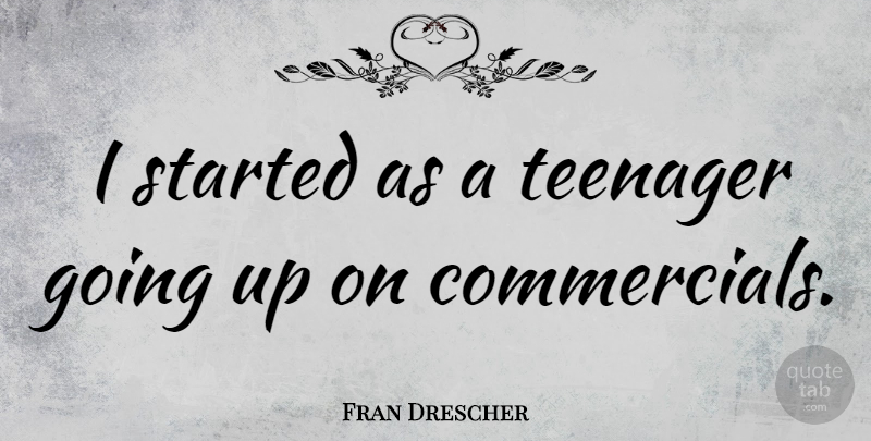 Fran Drescher Quote About Teenager: I Started As A Teenager...