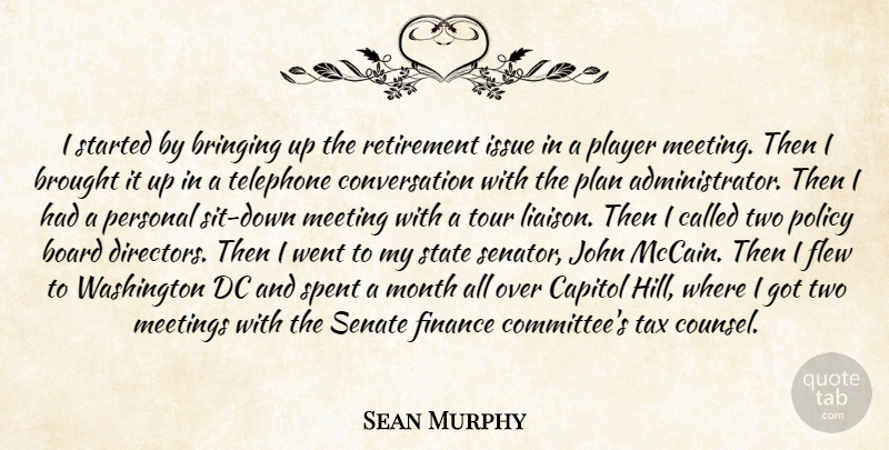 Sean Murphy Quote About Board, Bringing, Brought, Capitol, Conversation: I Started By Bringing Up...