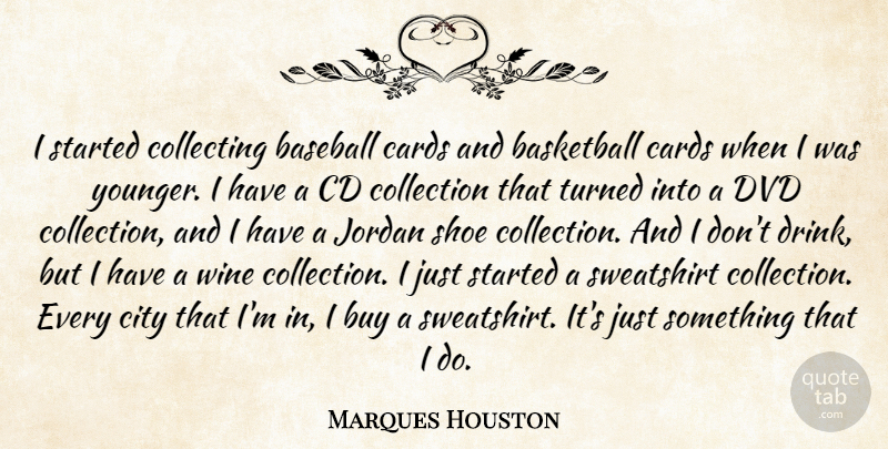 Marques Houston Quote About Buy, Cards, Cd, City, Collecting: I Started Collecting Baseball Cards...