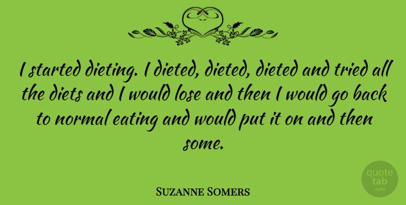 Suzanne Somers Quote About Normal, Dieting, Eating: I Started Dieting I Dieted...