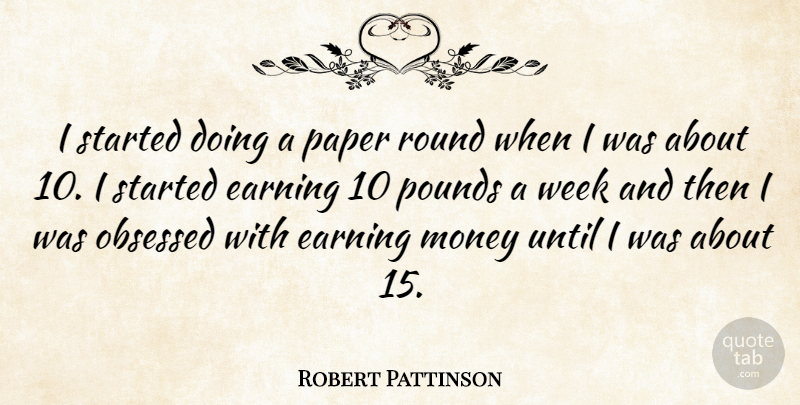 Robert Pattinson Quote About Money, Obsessed, Paper, Pounds, Round: I Started Doing A Paper...