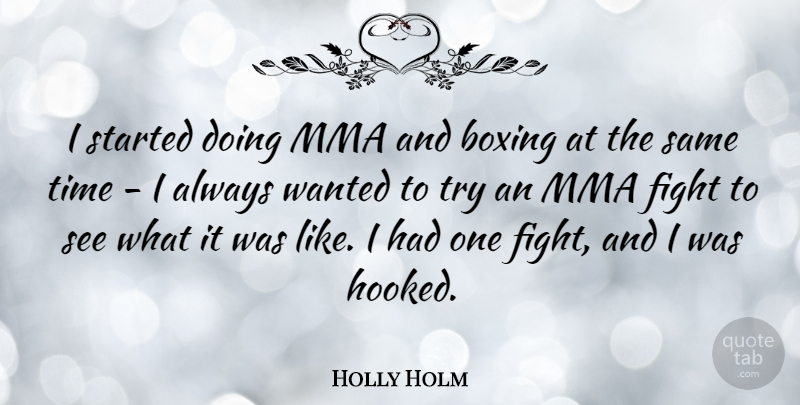 Holly Holm Quote About Boxing, Fight, Time: I Started Doing Mma And...