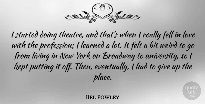 Bel Powley Quote About Bit, Broadway, Fell, Felt, Kept: I Started Doing Theatre And...