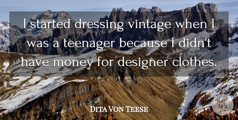 Dita Von Teese Quote About Designer, Dressing, Money, Teenager: I Started Dressing Vintage When...