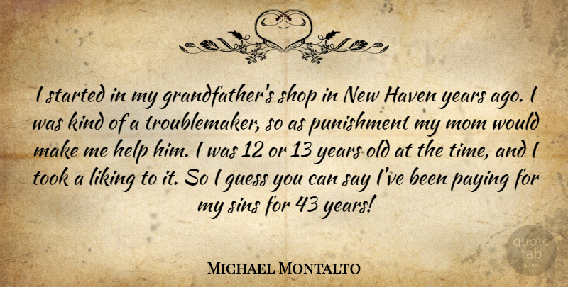 Michael Montalto Quote About Guess, Haven, Help, Liking, Mom: I Started In My Grandfathers...