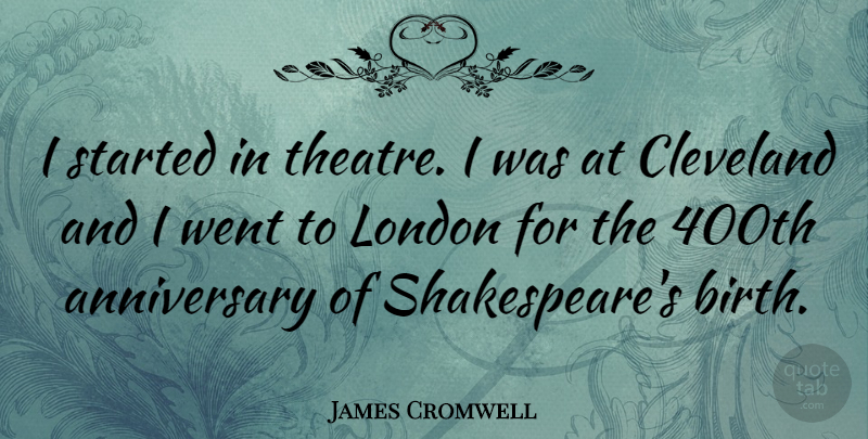 James Cromwell Quote About Theatre, London, Cleveland: I Started In Theatre I...