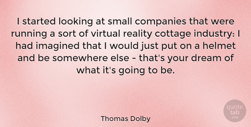 Thomas Dolby Quote About Running, Dream, Reality: I Started Looking At Small...