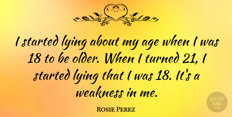 Rosie Perez Quote About Lying, Age, Weakness: I Started Lying About My...