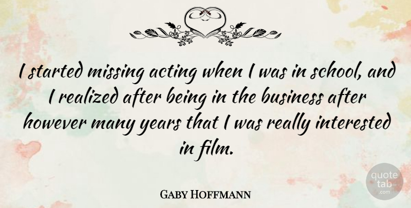 Gaby Hoffmann Quote About Acting, Business, However, Interested, Missing: I Started Missing Acting When...