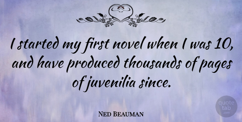 Ned Beauman Quote About Firsts, Pages, Novel: I Started My First Novel...