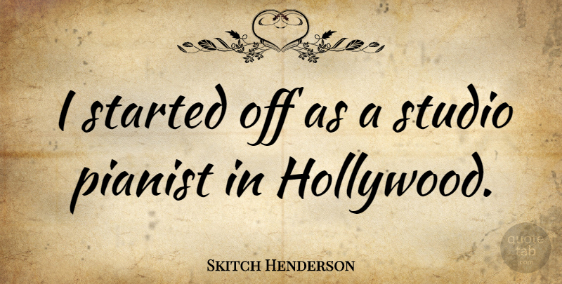 Skitch Henderson Quote About Hollywood, Pianist, Studios: I Started Off As A...