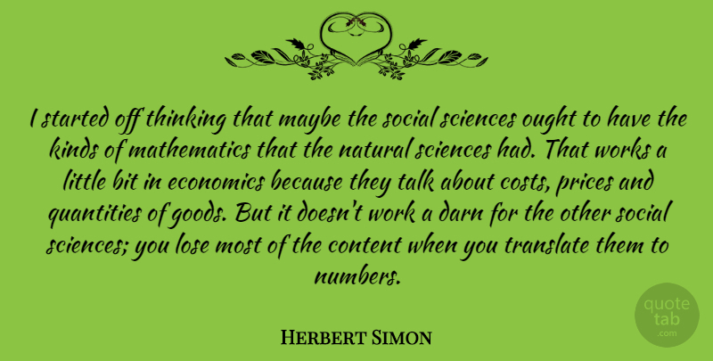 Herbert Simon Quote About Bit, Content, Darn, Economics, Kinds: I Started Off Thinking That...
